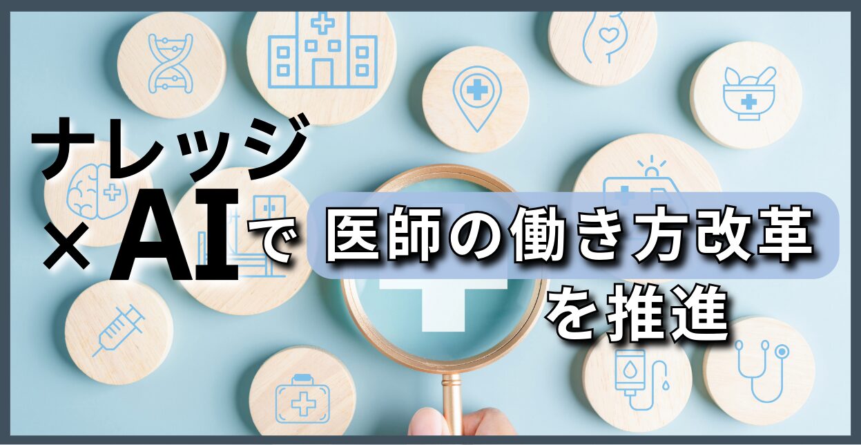 ナレッジ×AIで医師の働き方改革を推進