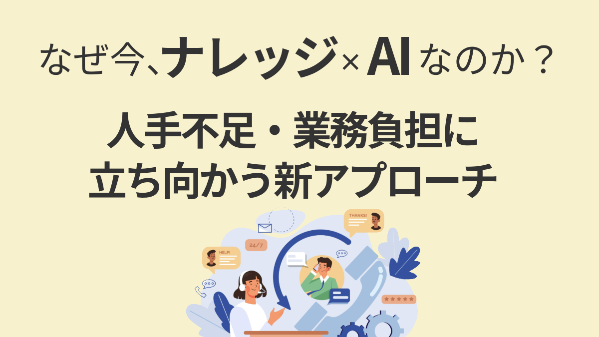 なぜ今、ナレッジ×AIなのか?──人手不足・業務負担に立ち向かう新アプローチ